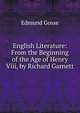 English Literature: From the Beginning of the Age of Henry Viii, by Richard Garnett, Gosse Edmund 