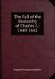 The Fall of the Monarchy of Charles I.: 1640-1642, Gardiner, Samuel Rawson, 1829-1902 