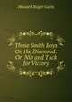 Those Smith Boys On the Diamond: Or, Nip and Tuck for Victory, Howard Roger Garis 