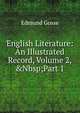 English Literature: An Illustrated Record, Volume 2,&Nbsp;Part 1, Gosse Edmund 