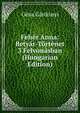 Feher Anna: Betyar-Tortenet 3 Felvonasban (Hungarian Edition), Geza Gardonyi 