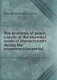 The problems of peace; a study of the essential needs of Massachusetts during the reconstruction period, William Alexander Gaston 