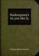Shakespeare's As you like it;, Charles Robert Gaston 