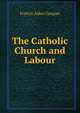 The Catholic Church and Labour, Gasquet Francis Aidan 