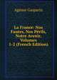 La France: Nos Fautes, Nos Perils, Notre Avenir, Volumes 1-2 (French Edition), Agenor Gasparin 