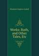 Works: Ruth, and Other Tales, Etc, Gaskell Elizabeth Cleghorn 