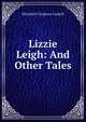 Lizzie Leigh: And Other Tales, Gaskell Elizabeth Cleghorn 