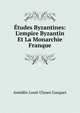 ?tudes Byzantines: L'empire Byzantin Et La Monarchie Franque, Amedee Louis Ulysee Gasquet 