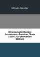Chrestomatie Roman: Introducere, Gramitac, Texte 1550-1710 (Romanian Edition), Moses Gaster 