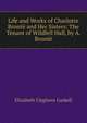 Life and Works of Charlotte Bronte and Her Sisters: The Tenant of Wildfell Hall, by A. Bronte, Gaskell Elizabeth Cleghorn 