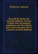 Recueil De Textes De L'ancien Dialecte Gascon, D'apr?s Des Documents Ant?rieurs Au Xive Si?cle, Suivi D'un Glossaire Par A. Luchaire (French Edition), Dialecte Gascon 