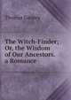 The Witch-Finder; Or, the Wisdom of Our Ancestors. a Romance, Thomas Gaspey 