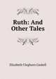 Ruth: And Other Tales, Gaskell Elizabeth Cleghorn 