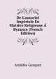 De L'autorit? Imp?riale En Mati?re Religieuse ? Byzance (French Edition), Amedee Gasquet 