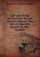 Life and Works of Charlotte Bronte and Her Sisters: The Life of Charlotte Bronte, by Mrs. Gaskell, Elizabeth Cleghorn Gaskell 