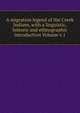 A migration legend of the Creek Indians, with a linguistic, historic and ethnographic introduction Volume v.1, 