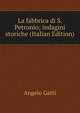 La fabbrica di S. Petronio; indagini storiche (Italian Edition), Angelo Gatti 