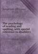 The psychology of reading and spelling, with special reference to disability, Arthur 1890-1972 Gates 