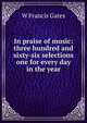 In praise of music: three hundred and sixty-six selections one for every day in the year, W Francis Gates 