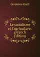 Le socialisme et l'agriculture; (French Edition), Gerolamo Gatti 