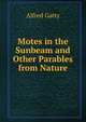 Motes in the Sunbeam and Other Parables from Nature, Alfred Gatty 