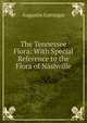 The Tennessee Flora: With Special Reference to the Flora of Nashville, Augustin Gattinger 