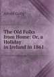 The Old Folks from Home: Or, a Holiday in Ireland in 1861, Alfred Gatty 