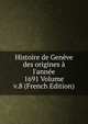 Histoire de Gen?ve des origines ? l'ann?e 1691 Volume v.8 (French Edition), 