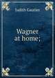 Wagner at home;, Judith Gautier 