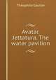Avatar. Jettatura. The water pavilion, Theophile Gautier 