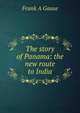 The story of Panama: the new route to India, Frank A Gause 