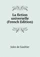 La fiction universelle (French Edition), Jules de Gaultier 