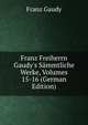 Franz Freiherrn Gaudy's S?mmtliche Werke, Volumes 15-16 (German Edition), Franz Gaudy 