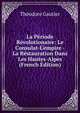 La P?riode R?volutionaire: Le Consulat-L'empire - La R?stauration Dans Les Hautes-Alpes (French Edition), Theodore Gautier 