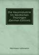 Die Hausindustrie Im Nordlichen Thuringen (German Edition), Hermann Lehmann 