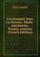 Un Complot Sous La Terreur: Marie-Antoinette, Toulan, Jarjayes (French Edition), Paul Gaulot 