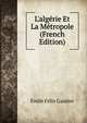 L'alg?rie Et La M?tropole (French Edition), Emile Felix Gautier 