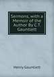 Sermons, with a Memoir of the Author By C.T. Gauntlett., Henry Gauntlett 