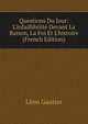 Questions Du Jour: L'infaillibilit? Devant La Raison, La Foi Et L'histoire (French Edition), Leon Gautier 
