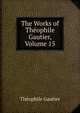 The Works of Theophile Gautier, Volume 15, Theophile Gautier 