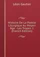 Histoire De La Poesie Liturgique Au Moyen Age - Les Tropes. I. (French Edition), Leon Gautier 