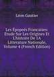 Les ?pope?s Francaises: Etude Sur Les Origines Et L'histoire De 1A Litterature Nationale, Volume 4 (French Edition), Leon Gautier 