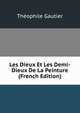 Les Dieux Et Les Demi-Dieux De La Peinture (French Edition), Theophile Gautier 
