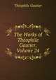 The Works of Theophile Gautier, Volume 24, Theophile Gautier 
