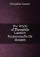 The Works of Theophile Gautier: Mademoiselle De Maupin, Theophile Gautier 