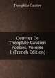 Oeuvres De Theophile Gautier: Poesies, Volume 1 (French Edition), Theophile Gautier 