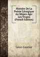 Histoire De La Poesie Liturgique Au Moyen Age: Les Tropes (French Edition), Leon Gautier 
