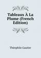 Tableaux A La Plume (French Edition), Theophile Gautier 