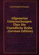 Allgemeine Untersuchungen Uber Die Unendliche Reihe . (German Edition), Carl Friedrich Gauss 