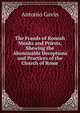 The Frauds of Romish Monks and Priests, Shewing the Abominable Deceptions and Practices of the Church of Rome, Antonio Gavin 